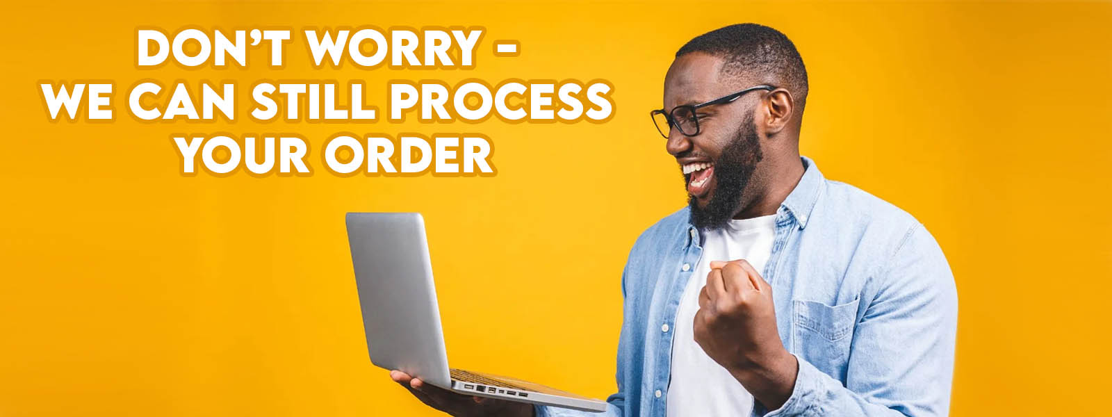We can still process your order